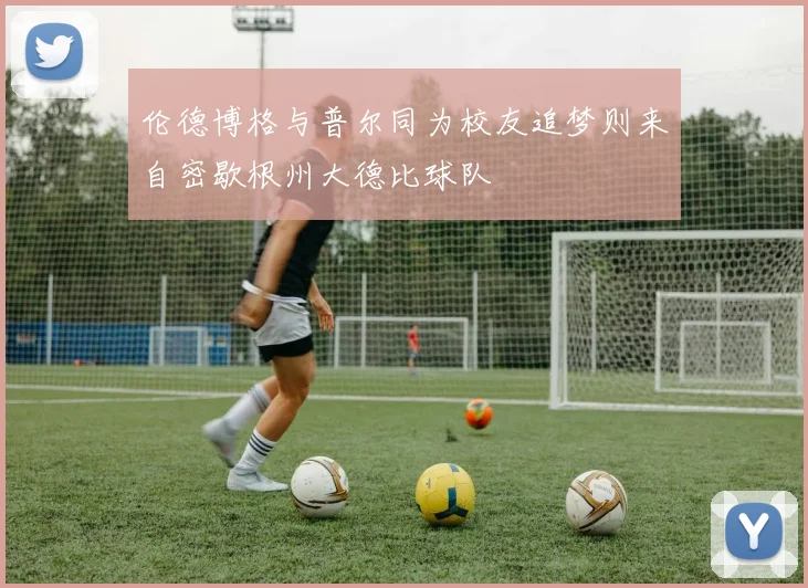 伦德博格与普尔同为校友追梦则来自密歇根州大德比球队